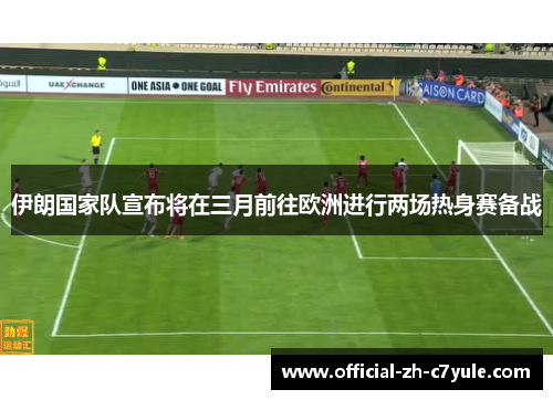 伊朗国家队宣布将在三月前往欧洲进行两场热身赛备战