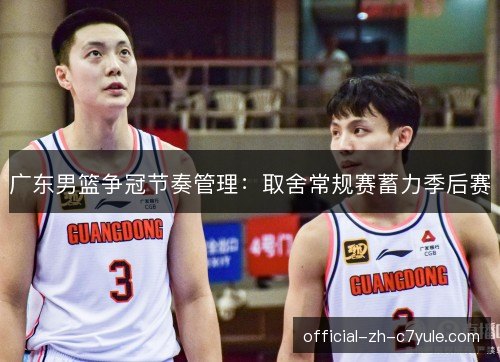 广东男篮争冠节奏管理：取舍常规赛蓄力季后赛